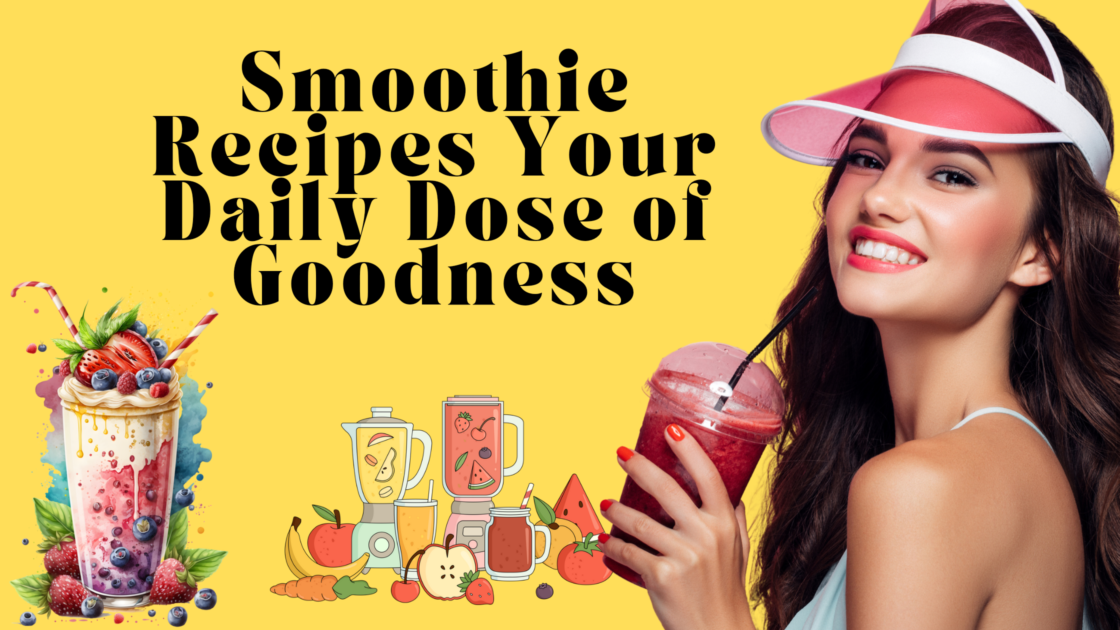 Smoothie Recipes: Your Daily Dose of Goodness